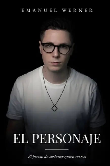 El Personaje: El precio de sostener quien no sos by Emanuel Werner