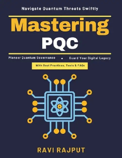 Mastering PQC: Quantum-Safe Protocols Quantum Cybersecurity Guide Transition to PQC Crypto Resilience Techniques Quantum Threat Mitigation Quantum Fut by Ravi Rajput