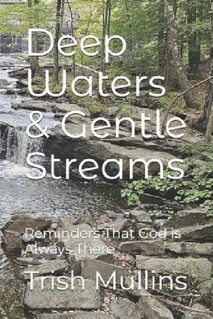 Deep Waters & Gentle Streams: Reminders That God is Always There by Trish Mullins