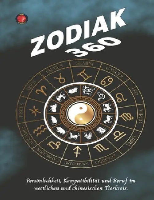 Zodiak 360: Persönlichkeit, Kompatibilität und Beruf im westlichen und chinesischen Tierkreis. by Angeline Rubi, Alina Rubi