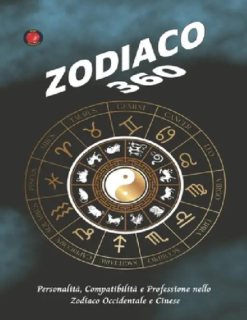 Zodiaco 360: Personalità, Compatibilità e Professione nello Zodiaco Occidentale e Cinese. by Angeline Rubi, Alina Rubi