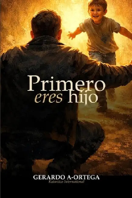 Primero Eres Hijo: El diseño de la paternidad apostolica by Gerardo a. Ortega