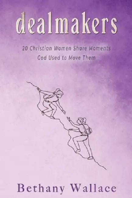 Dealmakers: 20 Christian women share moments God used to move them by Bethany Wallace