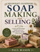 Beginner's Handbook: Soap Making and Selling : Create and Sell Unique Cold Process and Melt-and-Pour Soaps from Home by Paul Mason
