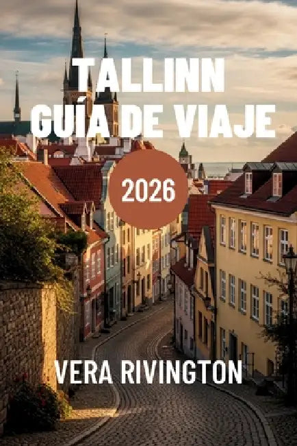 Tallinn Guía de Viaje 2026: Descubre el encanto del casco antiguo, rincones secretos, comida auténtica y experiencias inolvidables by Vera Rivington