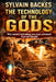 The Technology of the Gods: Why Ancient Technology Was More Advanced Than We Thought by Sylvain Backes