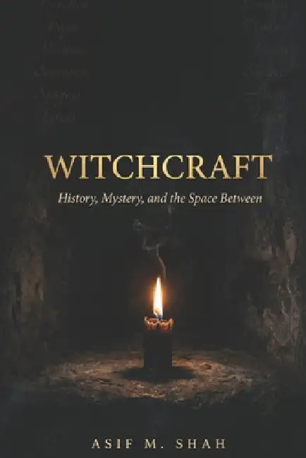 Witchcraft: History, Mystery, and the Space Between by Asif Shah