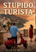 Stupido Turista: He went to Italy to find his roots. He found the life he left behind. by Mario Mediati