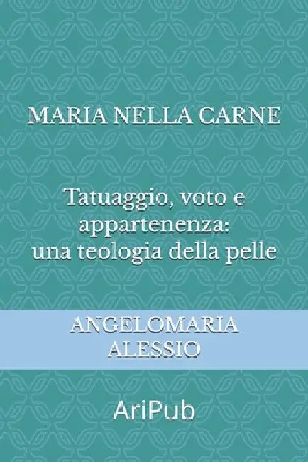 Maria nella carne: Tatuaggio, voto e appartenenza: una teologia della pelle by Angelomaria Alessio