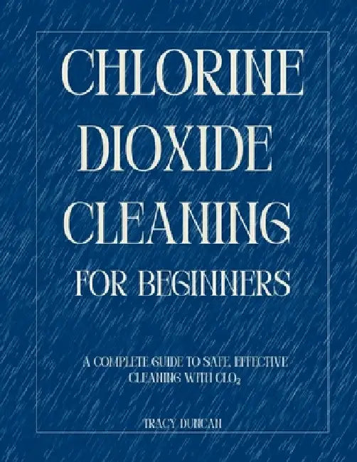 Chlorine Dioxide Cleaning for Beginners by Tracy Duncan
