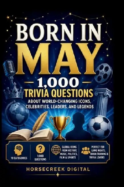Born in May: 1,000 Trivia Questions About World-Changing Icons, Celebrities, Leaders, and Legends by Horsecreek Digital