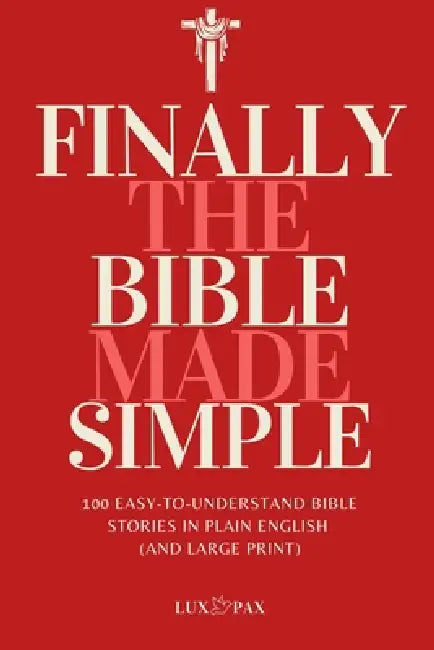 Finally, the Bible Made Simple: 100 Easy-to-Understand Bible Stories in Plain English (and Large Print) by Lux Pax