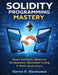 Solidity Programming Mastery: Smart Contracts, Ethereum Development, Blockchain Coding & Web3 Applications by Kieran R. Blackwood