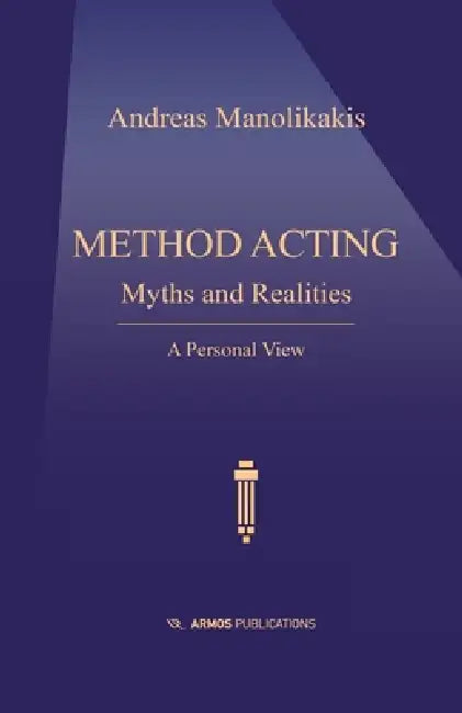 Method Acting: Myths and Realities - A Personal View by Andreas Manolikakis