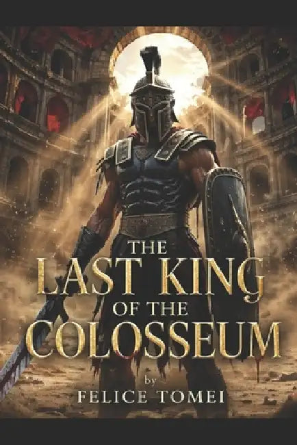 The Last King of the Colosseum by Felice Tomei