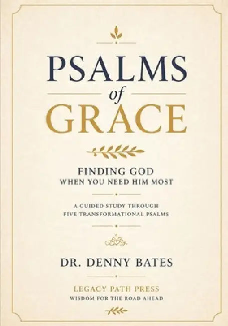 Psalms of Grace: Finding God When You Need Him Most by Denny Bates