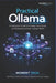 Practical Ollama: A Developer's Guide to Running, Customizing, and Deploying Local Large Language Models by Moment Tech