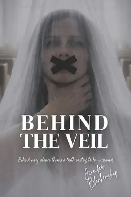 Behind The Veil: Behind every silence there's a truth waiting to be uncovered by Jennifer Blankenship