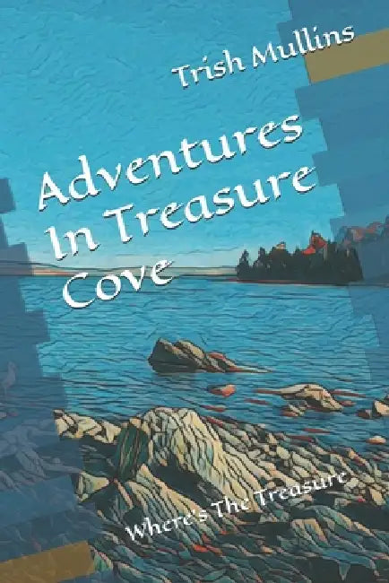 Adventures In Treasure Cove: Where's The Treasure by Trish Mullins