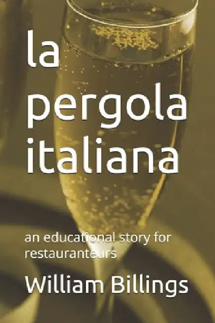 la pergola italiana: an educational story for restauranteurs by William Billings