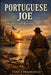 Portuguese Joe: A Pioneer's Life Between Land and Sea by Tony J. Francisco
