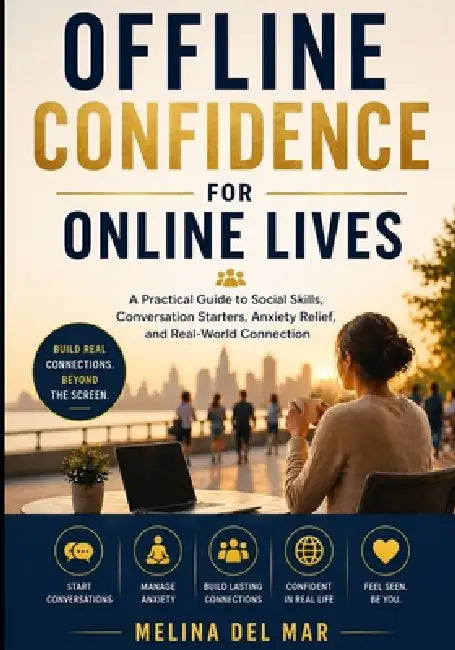 Offline Confidence for Online Lives: A Practical Guide to Social Skills, Conversation Starters, Anxiety Relief, and Real-World Connection by Melina del Mar