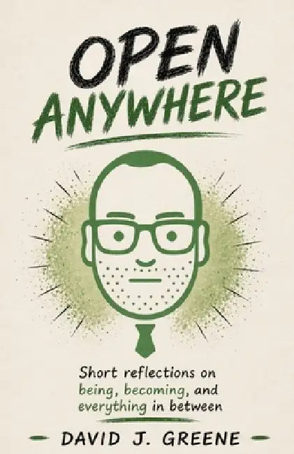 Open Anywhere: Short reflections on being, becoming, and everything in between by David J. Greene
