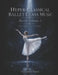 Hyper-Classical Ballet Class Music for Piano: Barre, Volume 1: Performance Size Edition by Valentin Saric