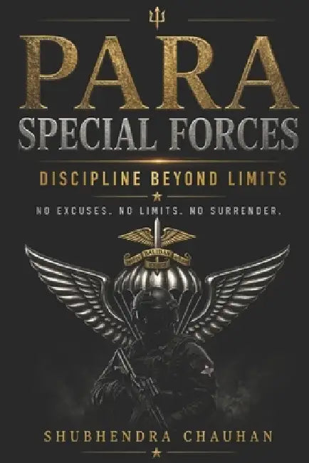 The Para Special Forces: Discipline Beyond Limits. No Excuses. No Limits. No Surrender.: Mental Toughness, No Excuses Mindset & Extreme Discipline Sys by Shubhendra Chauhan