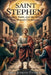 Saint Stephen: Betrayal, Faith, and the Death That Shaped Christianity by Joseph Everly