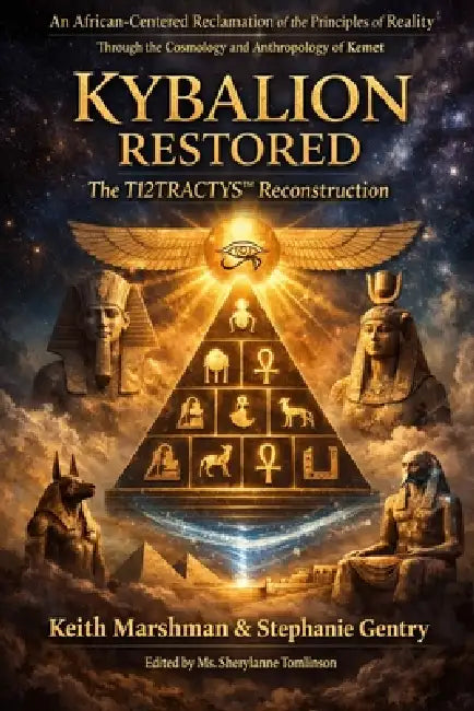 Kybalion Restored: *An African-Centered Reclamation of the Principles of Reality Through the Cosmology and Anthropology of Kemet* by Stephanie Gentry, Keith Marshman
