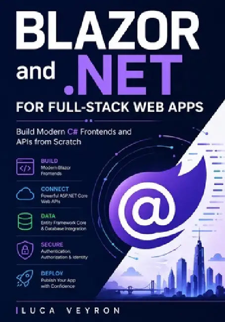 Blazor and .NET for Full-Stack Web Apps: Build Modern C# Frontends and APIs from Scratch by Luca Veyron