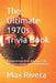 The Ultimate 1970s Trivia Book: 500 Questions on Disco, Watergate, Cold War, and the Decade That Changed America by Max Rivera