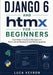 Django 6 and htmx for Beginners: Build Modern, Interactive Web Apps with Python, Server-Rendered UI, and Minimal JavaScript by Luca Veyron