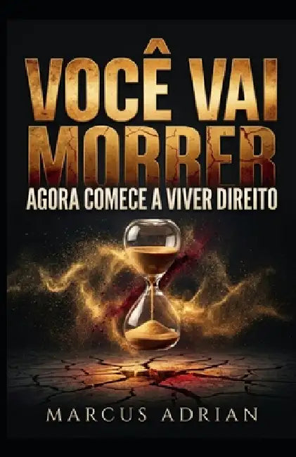 Você Vai Morrer: Agora Comece a Viver Direito by Marcus Adrian