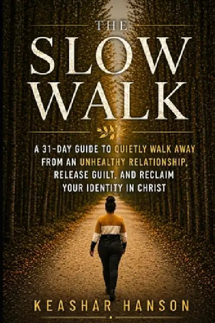 The Slow Walk: A 31-Day Guide to quietly walk away from an unhealthy relationship, release guilt, and reclaim your identity in Christ: A Gentle, Faith by Keashar Hanson