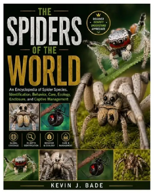 The Spiders of the World: An Encyclopedia of Spider Species, Identification, Behavior, Care, Ecology, Enclosure, and Captive Management by Kevin J. Bade
