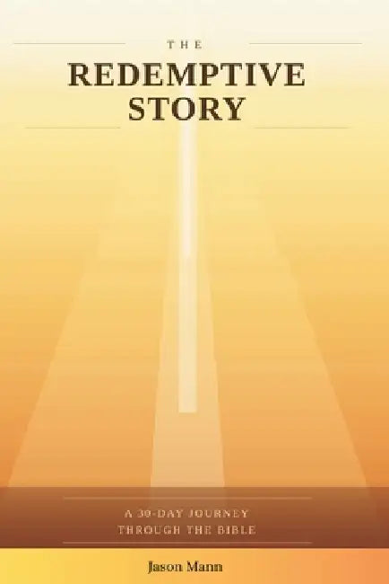 The Redemptive Story: A 30-Day Journey Through the Bible by Jason D. Mann