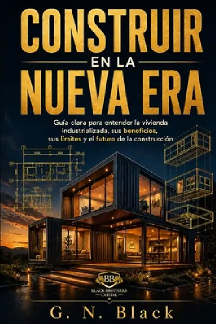 Construir En La Nueva Era: El manual definitivo sobre vivienda industrializada. by G. N. Black