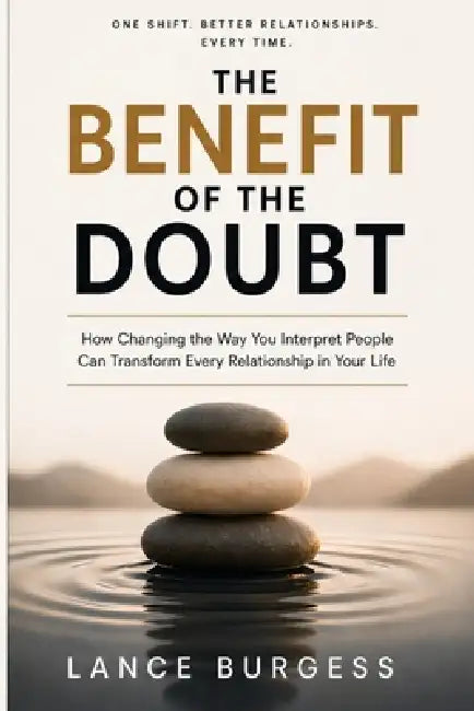 The Benefit of the Doubt: The Small Shift That Changes Everything in Relationships by Lance Burgess
