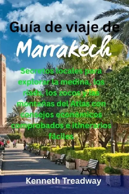 Guía de viaje de Marrakech: Secretos locales para explorar la medina, los riads, los zocos y las montañas del Atlas con consejos económicos comprobado by Kenneth Treadway