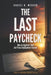 The Last Paycheck: How to Engineer Your Exit From Employment Forever by Daniel R. Mercer