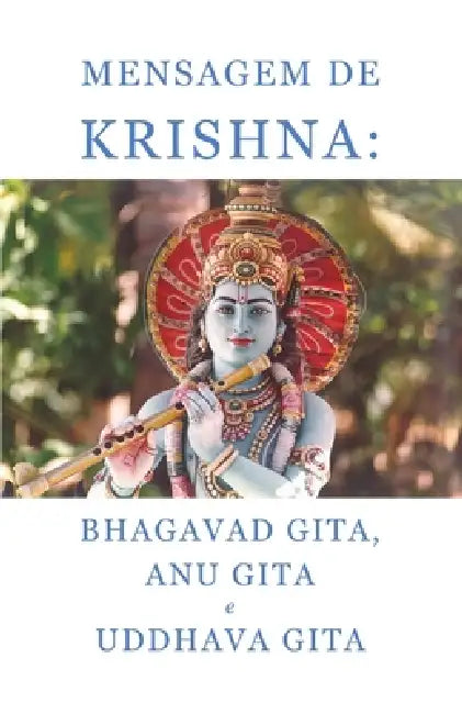 Mensagem de Krishna: Bhagavad Gita, Anu Gita e Uddhava Gita by Bhole Baba Giri