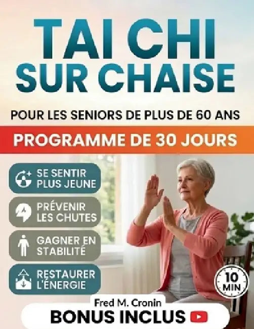 Tai CHI Sur Chaise Pour Les Seniors de Plus de 60 ANS: Des exercices assis sans danger pour améliorer l'équilibre, soulager les raideurs et dynamiser by Fred M. Cronin