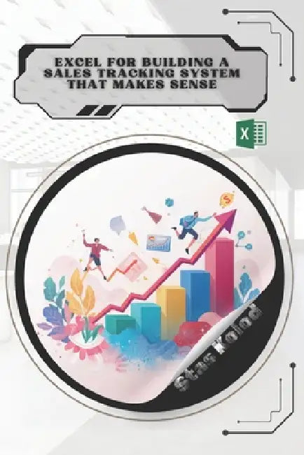 Excel for Building a Sales Tracking System That Makes Sense: Your Road from Novice to Skilled Professional by Stas Kolod