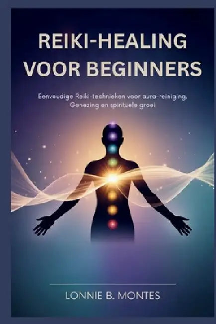 Reiki-Healing Voor Beginners: Eenvoudige Reiki-technieken voor aura-reiniging, Genezing en spirituele groei by Lonnie B. Montes