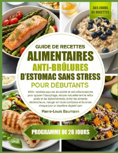 Guide de Recettes Alimentaires Anti-Brûlures d'Estomac Sans Stress Pour Débutants: 400+ recettes pauvres en acidité et anti-inflammatoires pour apaise by Pierre-Louis Baumann