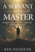 A Servant Not a Master: A Guide to Understanding the Proper Place of Money in Your Life by Ken Nuggeth