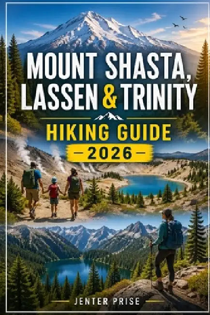 Mount Shasta, Lassen & Trinity Hiking Guide 2026 by Jenter Prise