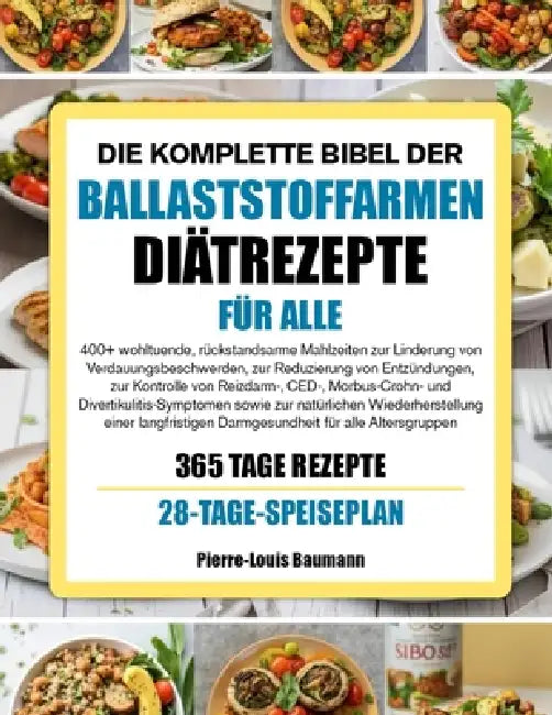 Die Komplette Bibel Der Ballaststoffarmen Diätrezepte Für Alle: 400+ wohltuende, rückstandsarme Mahlzeiten zur Linderung von Verdauungsbeschwerden, zu by Pierre-Louis Baumann